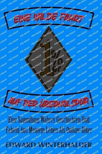 Eine Wilde Fahrt Auf Der Überholspur: Eine Sammlung Wahrer Geschichten Und Fabeln Aus Meinem Leben Als Outlaw-Biker