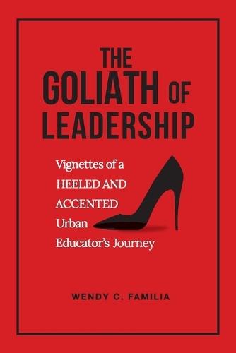 The Goliath of Leadership: Vignettes of an Accented and Heeled Urban Educator's Journey: Vignettes