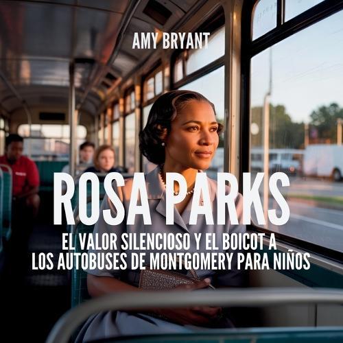 Rosa Parks: El Valor Silencioso Y El Boicot A Los Autobuses De Montgomery Para Niños