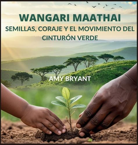 Wangari Maathai: Semillas, Coraje Y El Movimiento Del Cinturón Verde