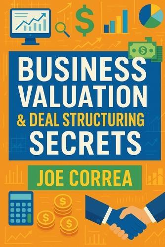 Business Valuation & Deal Structuring Secrets: How to Value an Online Business and Structure Win-Win Deals Without Overpaying