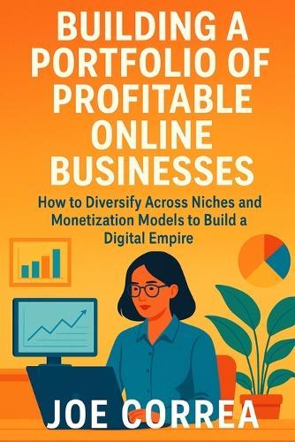 Building a Portfolio of Profitable Online Businesses: How to Diversify Across Niches and Monetization Models to Build a Digital Empire