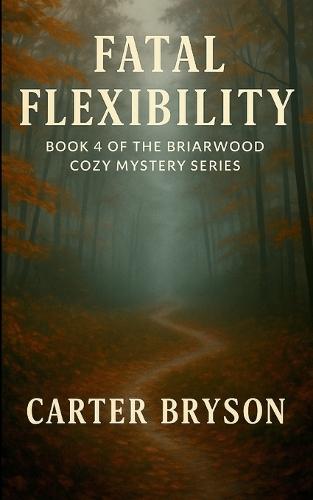 Fatal Flexibility: Book 4 of the Briarwood Cozy Mystery Series