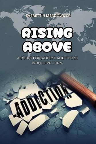 Rising Above: For the Addict & Those Who Love Them