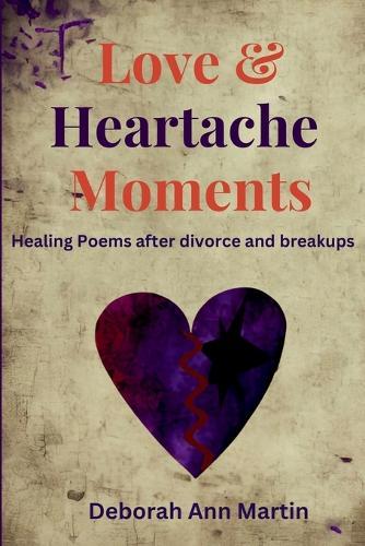 Love and Heartache Moments: Healing Poems after divorce and breakup
