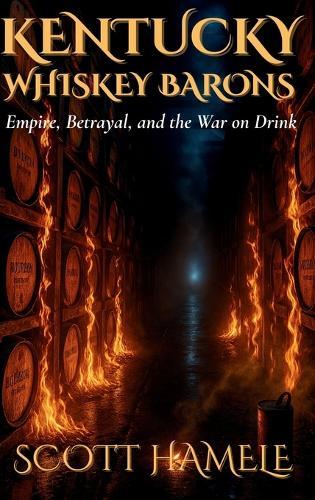 Kentucky Whiskey Barons: Empire, Betrayal, and the War on Drink