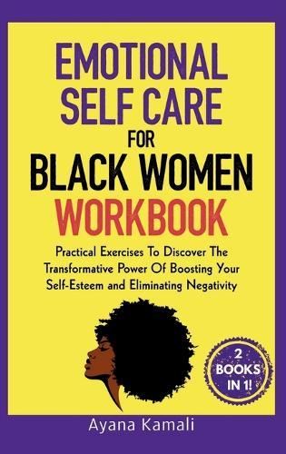 Emotional Self-Care for Black Women: Practical Exercises To Discover The Transformative Power Of Eliminating Negativity and Boosting Your Self-Esteem: 2 Books in 1