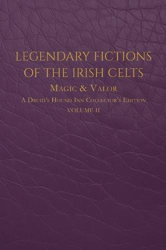 Legendary Fictions of the Irish Celts: Magic & Valor