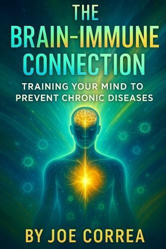 The Brain-Immune Connection: Training Your Mind to Prevent Chronic Diseases