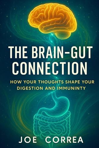 The Brain-Gut Connection: Rewiring the Mind-Body Link to Heal Inflammation, Boost Energy, and Restore Balance