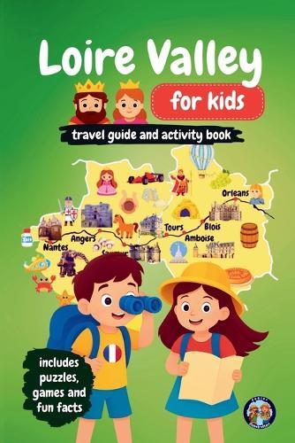 Loire Valley for Kids - Travel Guide and Activity Book: Discover French Culture, History, Landmarks and Traditions through Games, Puzzles and Fun Facts