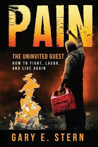 Pain: The Uninvited Guest: How to Fight, Laugh, and Live Again
