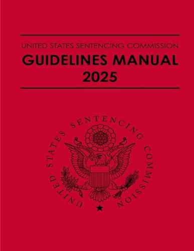 United States Sentencing Commission Guidelines Manual 2025: Effective November 1, 2025