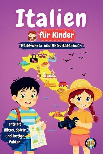 Italien für Kinder - Reiseführer und Aktivitätenbuch: Entdecke die italienische Kultur, Geschichte, Sehenswürdigkeiten und Traditionen durch Spiele, Rätsel und interessante Fakten