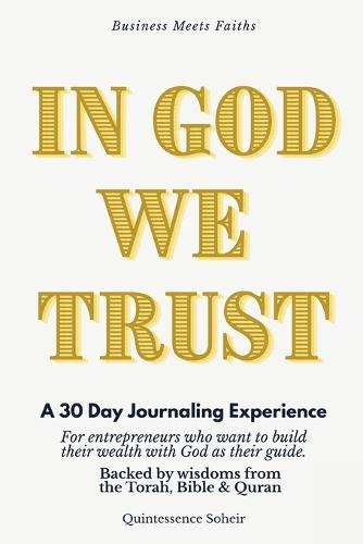 In God We Trust: A 30 day journaling experience for entrepreneurs who want to build their wealth with God as their guide. Backed by wisdoms from the Torah, Bible & Quran.