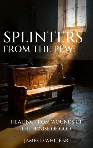 Splinters From The Pew: Healing from Wounds in the House of God