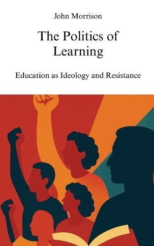 The Politics of Learning: Education as Ideology and Resistance