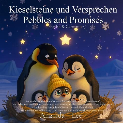 Kieselsteine und Versprechen Pebbles and Promises: Ein modernes Märchen über gewählte Liebe und verschmolzene Nester. A Modern-Day Fairytale of Chosen Love and Blended Nests. English & German Bilingual