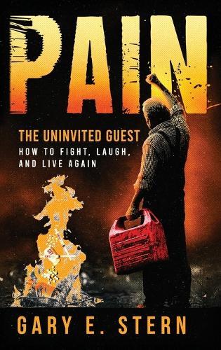 Pain: The Uninvited Guest: How to Fight, Laugh, and Live Again: The Uninvited Guest: How to Fight, Laugh, and Live Again: The Uninvited Guest: How to Fight, Laugh, and Live Again