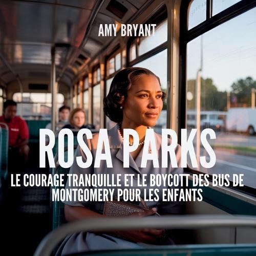 Rosa Parks: Le Courage Tranquille Et Le Boycott Des Bus De Montgomery Pour Les Enfants