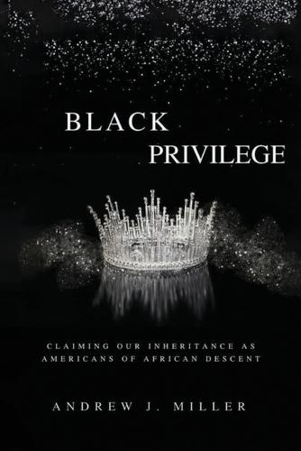 Black Privilege: Claiming Our Inheritance as Americans of African Descent