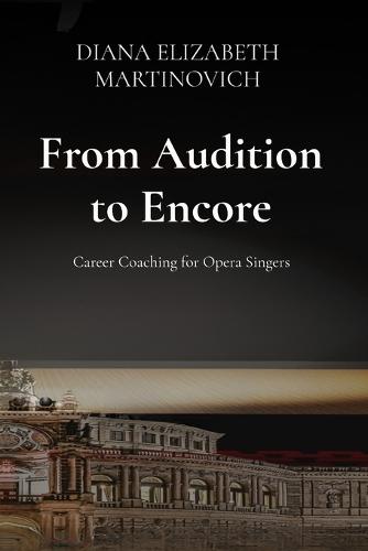 From Audition to Encore: Career Coaching for Opera Singers: Career Coaching for Opera Singers: Career Coaching for Opera Singers: Career Coaching for Opera Singers: Career Coaching for Opera Singers