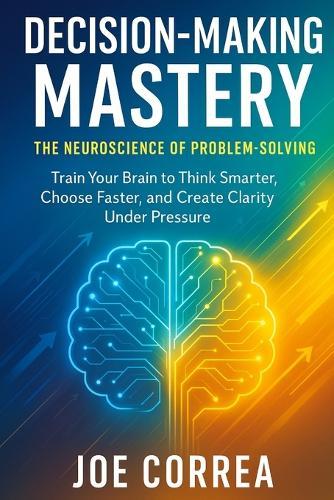Decision-Making Mastery: The Neuroscience of Problem-Solving