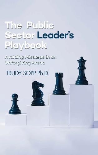 The Public Sector Leader's Playbook: Avoiding Missteps in an Unforgiving Arena