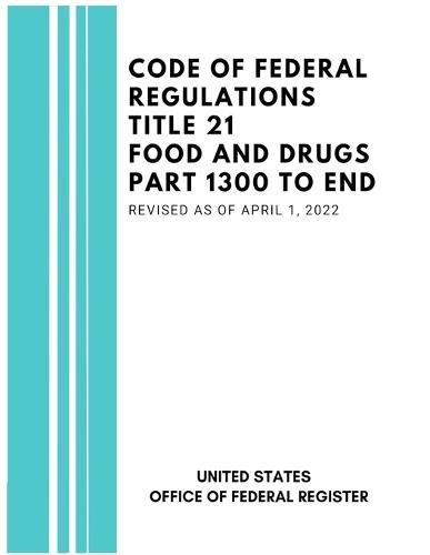 Code of Federal Regulations Title 21 Food and Drugs Part 1300 to End, Revised as of April 1, 2022