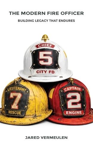 The Modern Fire Officer: Building Legacy That Endures