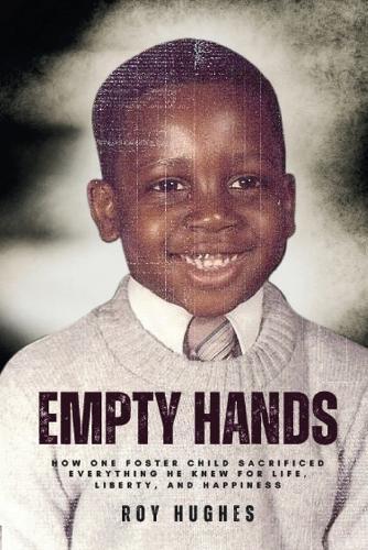 Empty Hands: How One Foster Child Sacrificed Everything He Knew for Life, Liberty, and Happiness