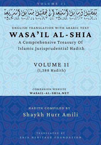Wasa'il al-Shia Volume 11: A Comprehensive Treasury Of Islamic Jurisprudential Hadith