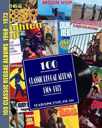 100 Classic Reggae Albums 1968 -1973: Featuring over 250 45s