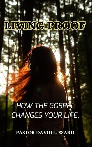 Living Proof: ""How the Gospel Changes Your Life""