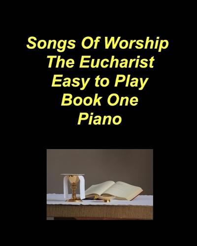 Songs of Worship The Eucharist Easy to Play Book One Piano