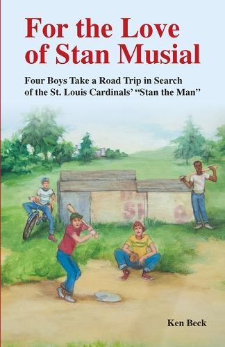 For the Love of Stan Musial: Four Boys Take a Road Trip in Search of the St. Louis Cardinals' ""Stan the Man""