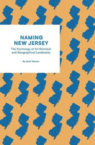 Naming New Jersey: The Etymology of Its Historical and Geographical Landmarks: The Etymology of Its Historical And Georg