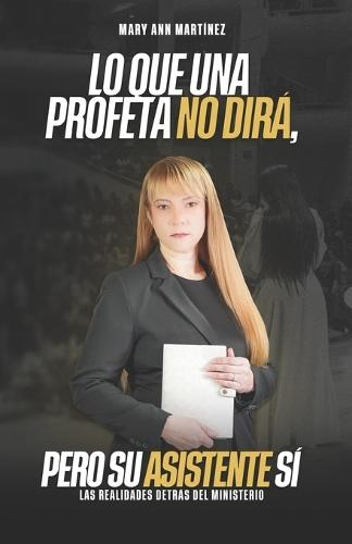 Lo Que Una Profeta No Dirá, Pero Su Asistente Sí: Las Realidades Detrás del Ministerio