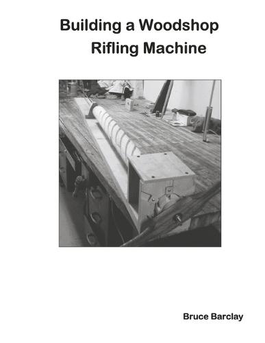 Building a Woodshop Rifling Machine