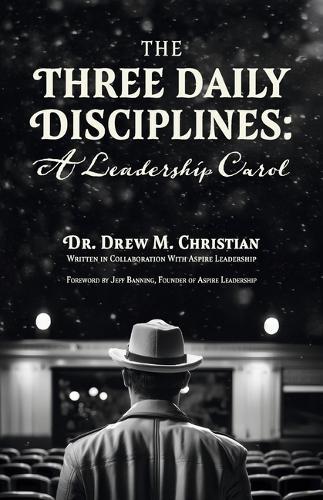 The Three Daily Disciplines: A Leadership Carol: An Aspire Leadership Resource