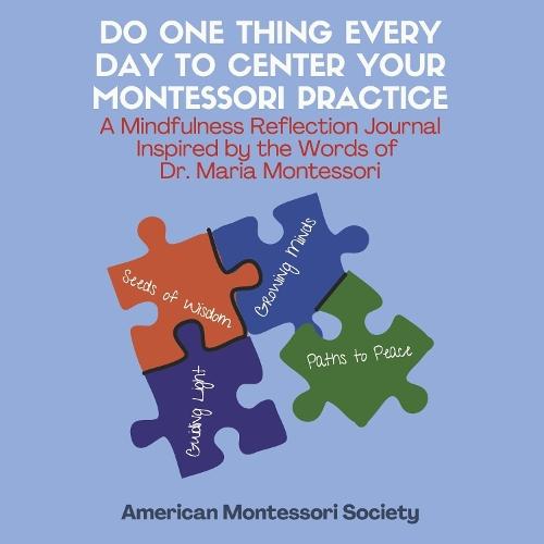 Do One Thing Every Day to Center Your Montessori Practice: A Mindfulness Reflection Journal Inspired by the Words of  Dr. Montessori