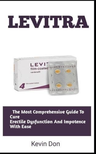 Levitra: The Most Comprehensive Guide To Cure Erectile Dysfunction And Impotence With Ease