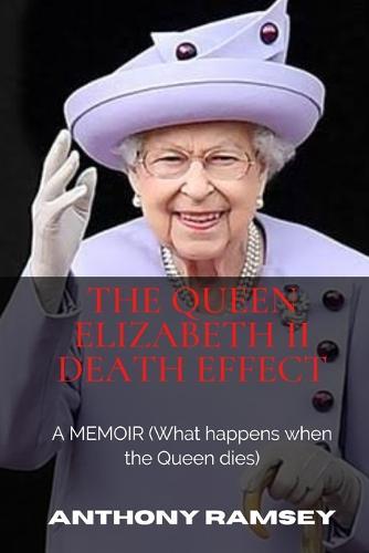 The Queen Elizabeth II Death Effect: A MEMOIR (What happens when the Queen dies)