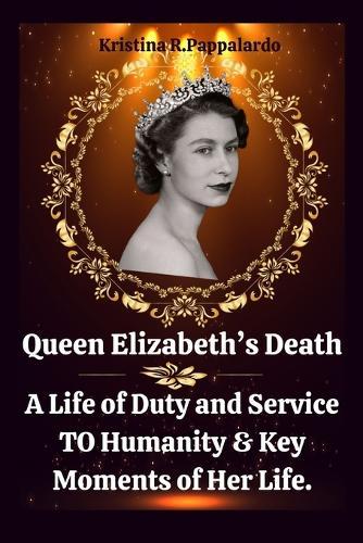 Queen Elizabeth's Death: A Life of Duty and Service TO Humanity & Key Moments of Her Life.