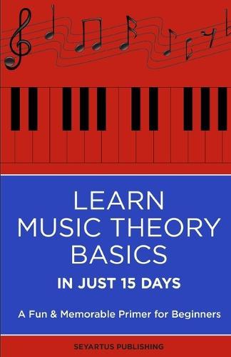 Learn Music Theory Basics in Just 15 Days: A Fun & Memorable Primer for Beginners