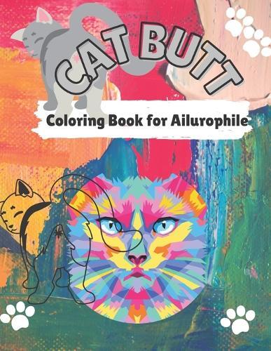 Cat Butt Coloring Book: Cat Butts for All Ages and Ailurophile (Cat lovers)