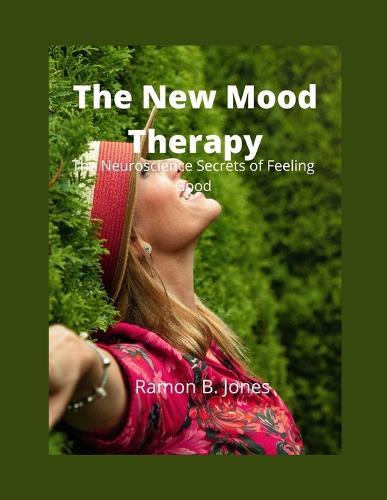 The New Mood Therapy: The Neuroscience Secrets of Feeling Good