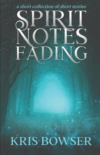 Spirit Notes Fading: a short collection of short stories