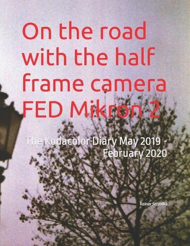 On the road with the half frame camera FED Mikron 2: The Kodacolor Diary May 2019 - February 2020