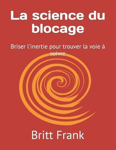 La science du blocage: Briser l'inertie pour trouver la voie a suivre
